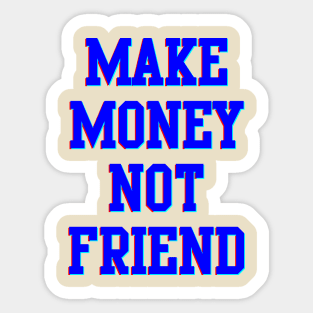 Make Money Not Friends Sticker